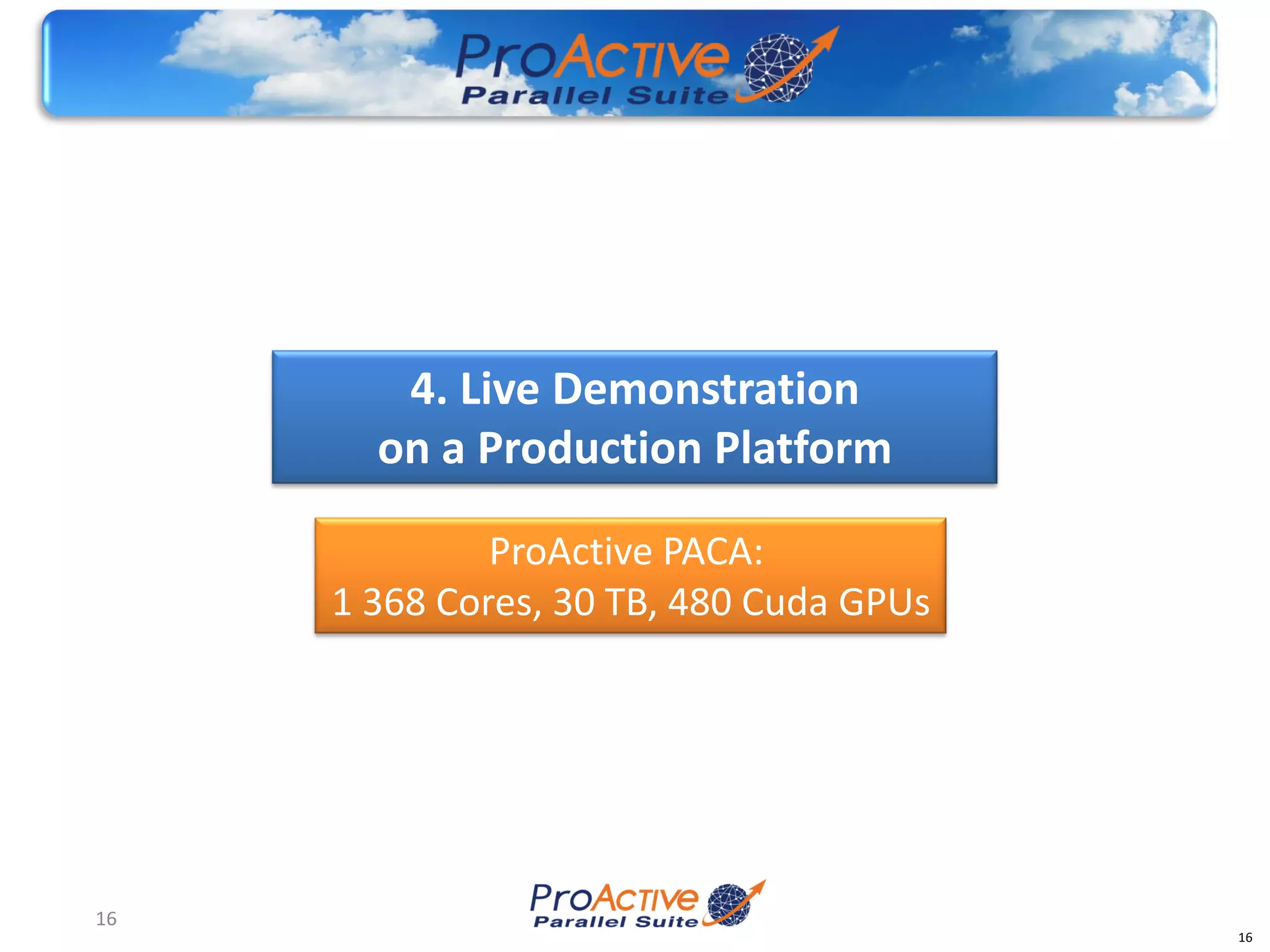 4. Live Demonstration
       on a Production Platform

              ProActive PACA:
     1 368 Cores, 30 TB, 480 Cuda GPUs




16
                                         16
 