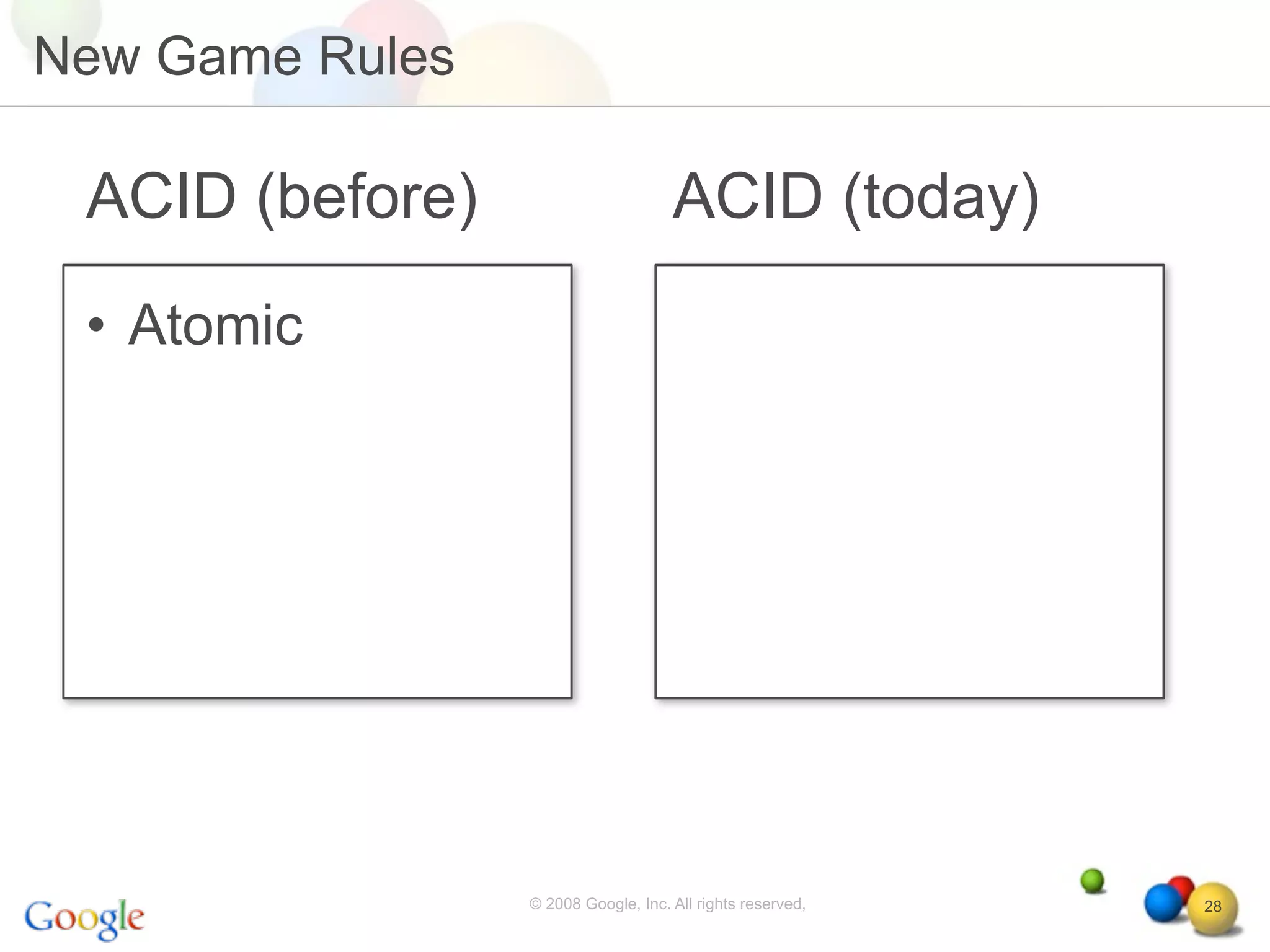 New Game Rules

 ACID (before)                       ACID (today)
 • Atomic




                 © 2008 Google, Inc. All rights reserved,   28
 