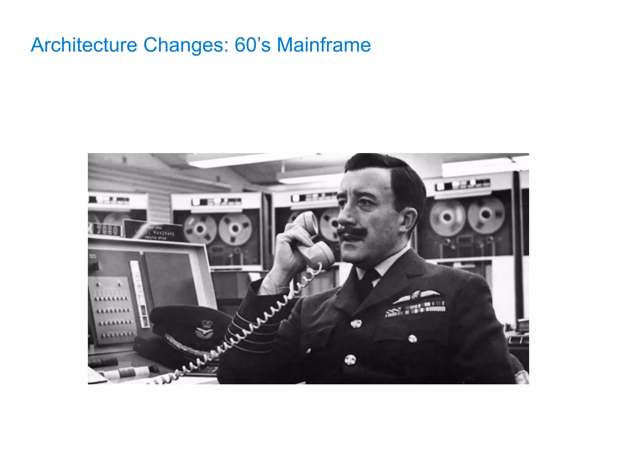Architecture Changes: 60’s Mainframe
 