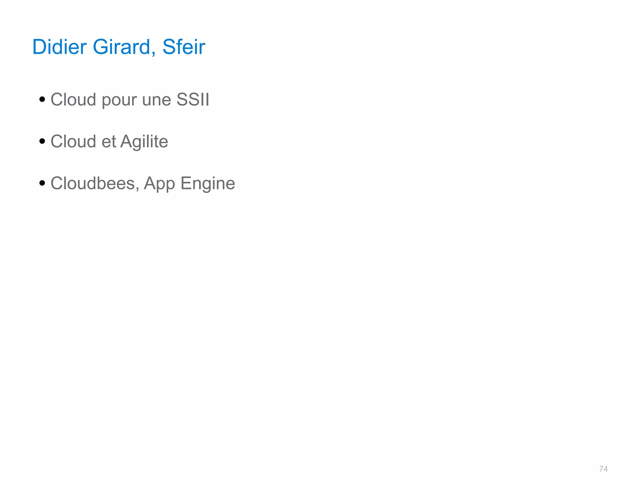 Didier Girard, Sfeir

• Cloud pour une SSII
• Cloud et Agilite
• Cloudbees, App Engine




                          74
 