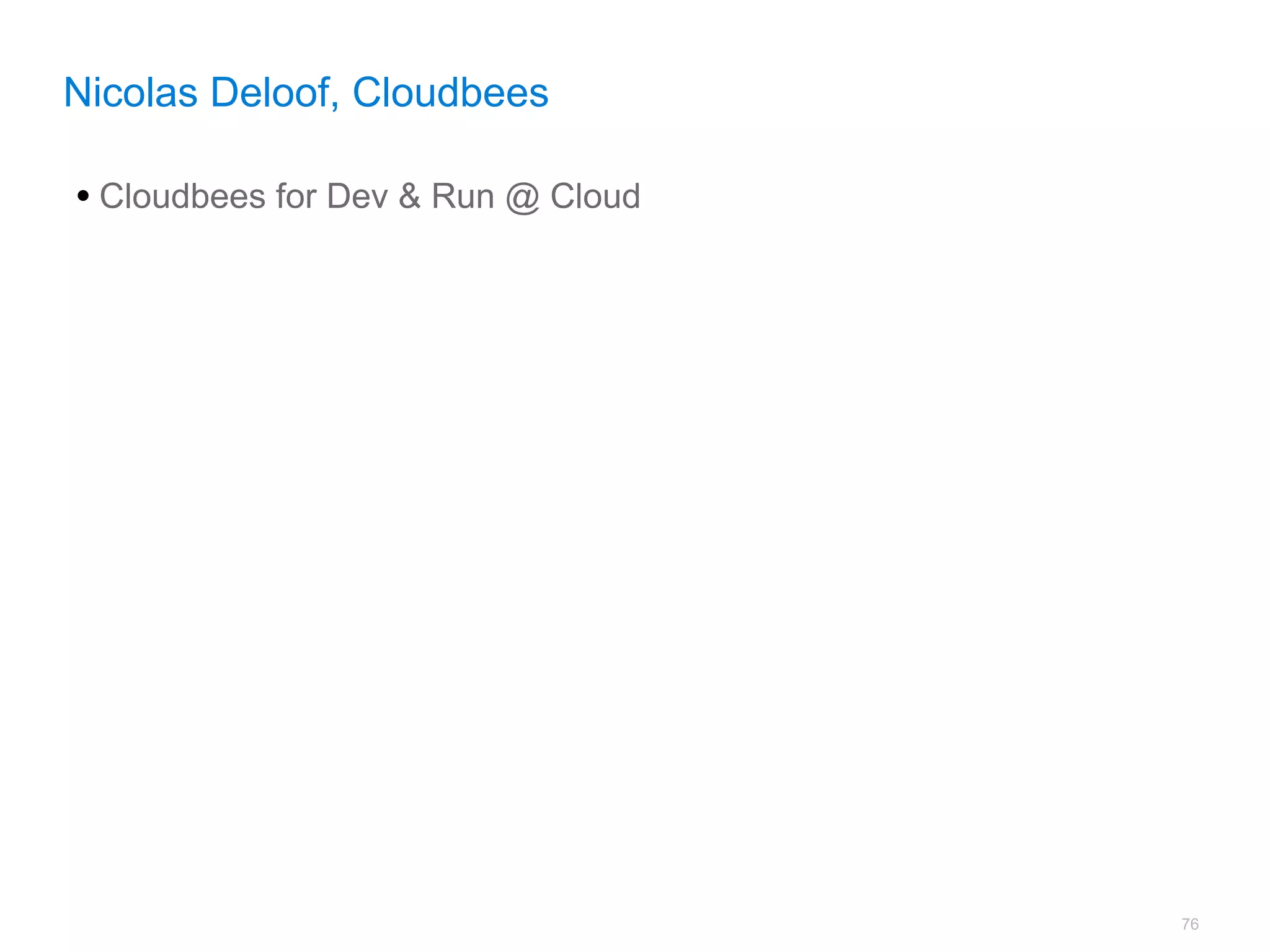 Nicolas Deloof, Cloudbees

• Cloudbees for Dev & Run @ Cloud




                                    76
 