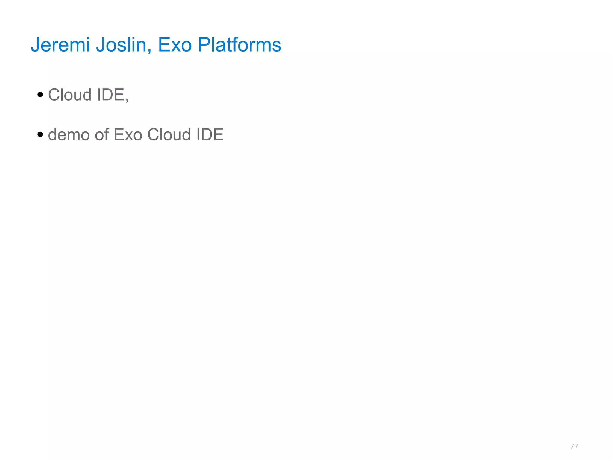 Jeremi Joslin, Exo Platforms

• Cloud IDE,
• demo of Exo Cloud IDE




                               77
 