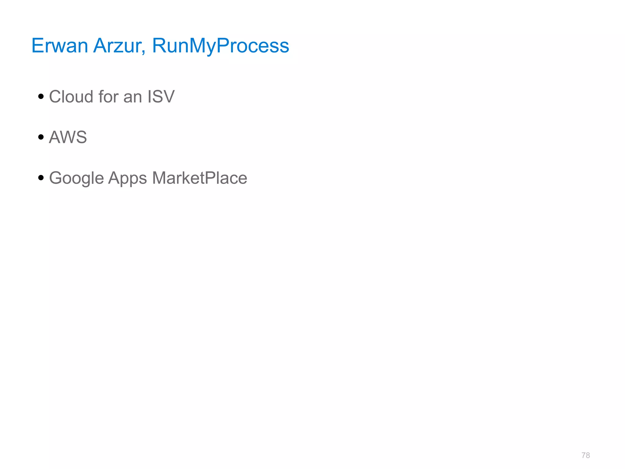 Erwan Arzur, RunMyProcess

• Cloud for an ISV
• AWS
• Google Apps MarketPlace




                            78
 