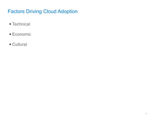 Factors Driving Cloud Adoption

• Technical
• Economic
• Cultural




                                 18
 