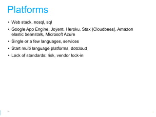 Platforms
• Web stack, nosql, sql
• Google App Engine, Joyent, Heroku, Stax (Cloudbees), Amazon
  elastic beanstalk, Microsoft Azure
• Single or a few languages, services
• Start multi language platforms, dotcloud
• Lack of standards: risk, vendor lock-in




54
                                                  Google Developer Day 2010
 