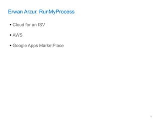 Erwan Arzur, RunMyProcess

• Cloud for an ISV
• AWS
• Google Apps MarketPlace




                            78
 