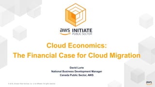 © 2018, Amazon Web Services, Inc. or its Affiliates. All rights reserved.
David Lurie
National Business Development Manager
Canada Public Sector, AWS
Cloud Economics:
The Financial Case for Cloud Migration
 