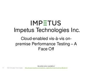 Impetus Technologies Inc. 
Cloud-enabled vis-à-vis on-premise 
1 © 2014 Impetus Technologies 
Performance Testing – A 
Face Off 
Recorded version available at 
http://www.impetus.com/webinar_registration?event=archived&eid=55 
 