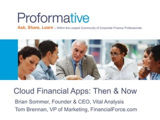 Ask, Share, Learn – Within the Largest Community of Corporate Finance Professionals

Cloud Financial Apps: Then & Now
Brian Sommer, Founder & CEO, Vital Analysis
Tom Brennan, VP of Marketing, FinancialForce.com

 