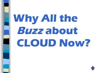 Why All the  Buzz  about CLOUD Now? 