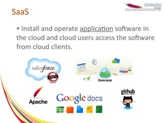 SaaS
 ● Install and operate application software in
 the cloud and cloud users access the software
 from cloud clients.
 