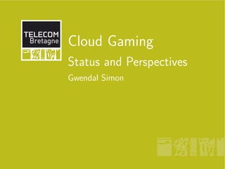Cloud Gaming
Status and Perspectives
Gwendal Simon
 