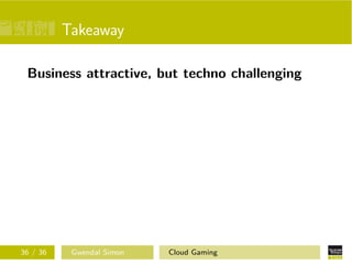Takeaway
Business attractive, but techno challenging
36 / 36 Gwendal Simon Cloud Gaming
 