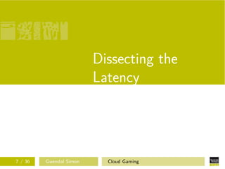 Dissecting the
Latency
7 / 36 Gwendal Simon Cloud Gaming
 