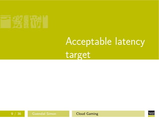 Acceptable latency
target
9 / 36 Gwendal Simon Cloud Gaming
 