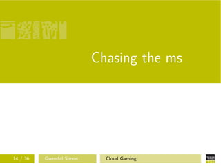 Chasing the ms
14 / 36 Gwendal Simon Cloud Gaming
 
