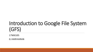 Introduction to Google File System
(GFS)
17MX105
G.HARIHARAN
 