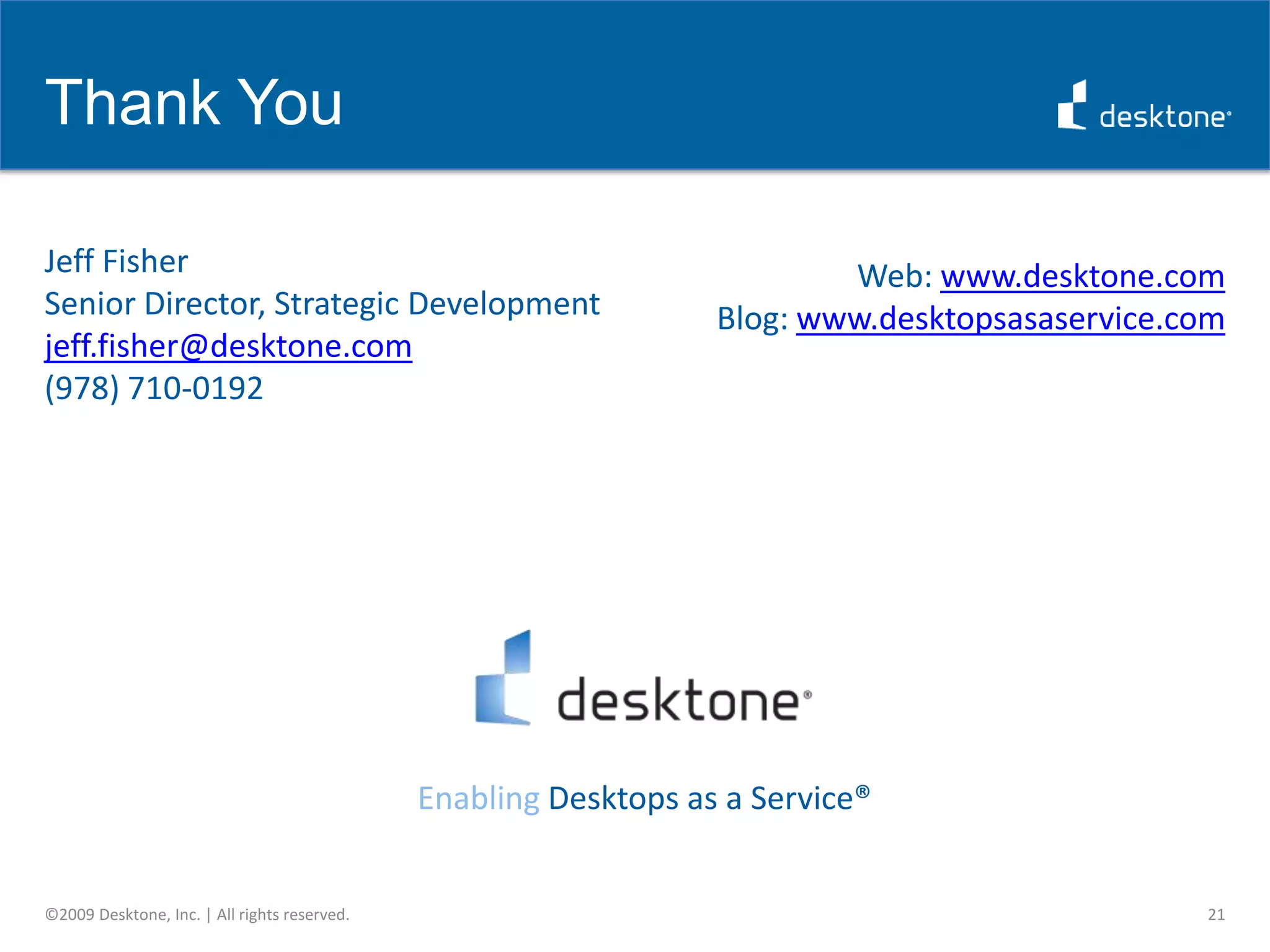DaaS View of Enterprise Cloud Computing Adoptionin the CloudComputing resources and data in the EnterpriseComputing resourcesComputing resources and data in the EnterpriseTomorrowToday©2009 Desktone, Inc. | All rights reserved.Client computing resourcesin the CloudXHosted virtual desktopsHosted virtual serversDataX15
