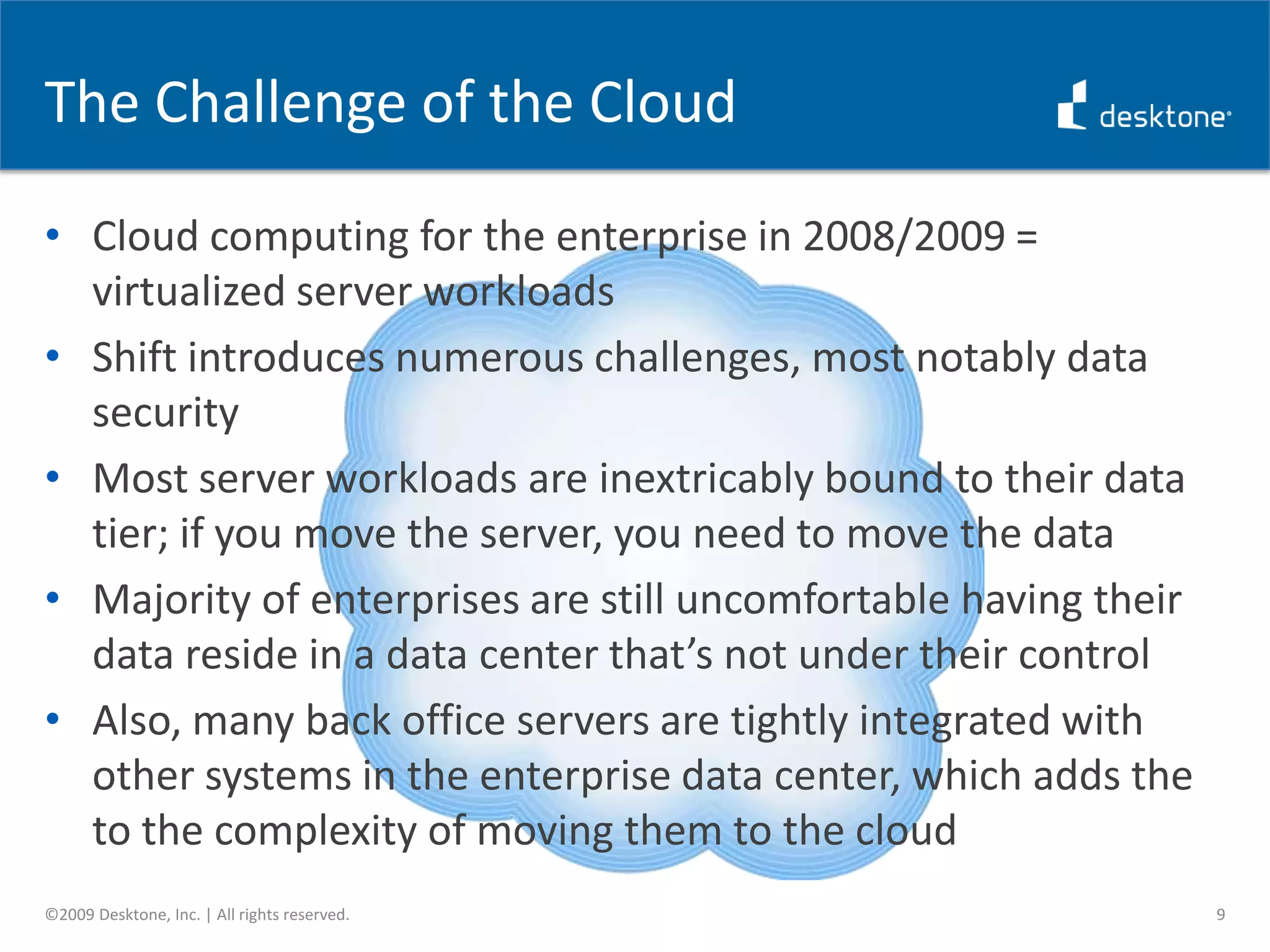 Genuine Windows client environments that are customizable and instantly accessible anytime, anywhere5©2009 Desktone, Inc. | All rights reserved.ServersVirtualdesktopClientUser data and virtual machine images