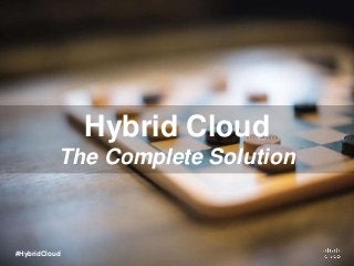 Hybrid Cloud
The Complete Solution
#HybridCloud
 