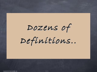Dozens of
                                       Definitions..


Copyright 2010 Tikal Knowledge, Ltd.        | 17 |
 