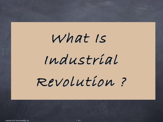 What Is
                                        Industrial
                                       Revolution ?

Copyright 2010 Tikal Knowledge, Ltd.        | 20 |
 