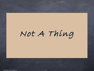Not A Thing


Copyright 2010 Tikal Knowledge, Ltd.       | 27 |
 