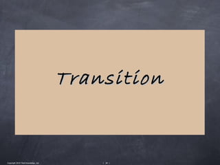 Transition


Copyright 2010 Tikal Knowledge, Ltd.       | 28 |
 