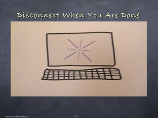 Disconnect When You Are Done




Copyright 2010 Tikal Knowledge, Ltd.   | 83 |
 