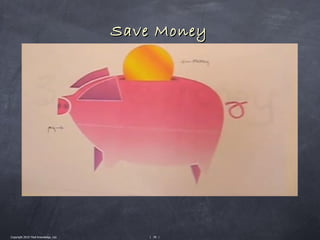 Save Money




Copyright 2010 Tikal Knowledge, Ltd.       | 95 |
 