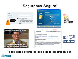 ' Segurança Segura'
Todos estes exemplos são piadas inadmissíveis!
 