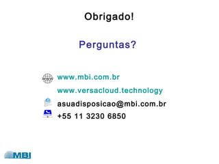 Obrigado!
www.mbi.com.br
www.versacloud.technology
asuadisposicao@mbi.com.br
+55 11 3230 6850
Perguntas?
 
