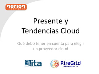 Presente y
  Tendencias Cloud
Qué debo tener en cuenta para elegir
       un proveedor cloud
 
