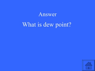 Answer What is dew point? 