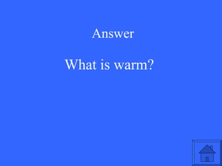 Answer What is warm? 