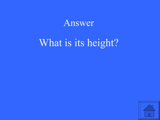 Answer What is its height? 