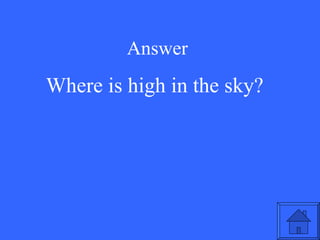 Answer Where is high in the sky? 