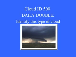 Cloud ID 500 DAILY DOUBLE: Identify this type of cloud 