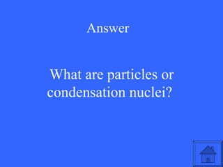 Answer What are particles or condensation nuclei?  