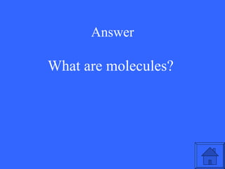 Answer What are molecules? 