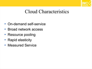 Cloud Characteristics
On-demand self-service
Broad network access
Resource pooling
Rapid elasticity
Measured Service

21

 