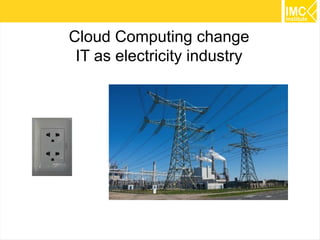 Cloud Computing change
IT as electricity industry

24

 