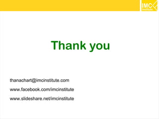 Thank you
thanachart@imcinstitute.com
www.facebook.com/imcinstitute
www.slideshare.net/imcinstitute
68

 