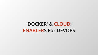 'DOCKER' & CLOUD:
ENABLERS For DEVOPS
 