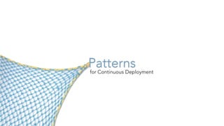 Patternsfor Continuous Deployment
 