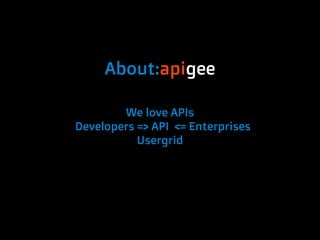 About:apigee

        We love APIs
Developers => API <= Enterprises
           Usergrid
 