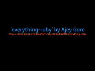 'everything-ruby' by Ajey Gore
http://confreaks.com/videos/921-rubyconfindia2012-everything-ruby
 
