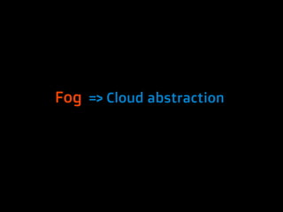 Fog => Cloud abstraction
 