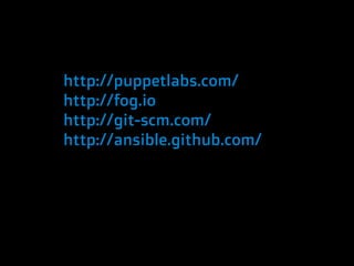 http://puppetlabs.com/
http://fog.io
http://git-scm.com/
http://ansible.github.com/
 