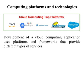 Computing platforms and technologies
Development of a cloud computing application
uses platforms and frameworks that provide
different types of services
 